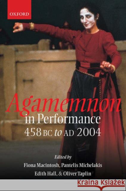 Agamemnon in Performance: 458 BC to Ad 2004 Macintosh, Fiona 9780199263516 Oxford University Press, USA