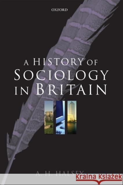 A History of Sociology in Britain: Science, Literature, and Society Halsey, A. H. 9780199266616 Oxford University Press, USA