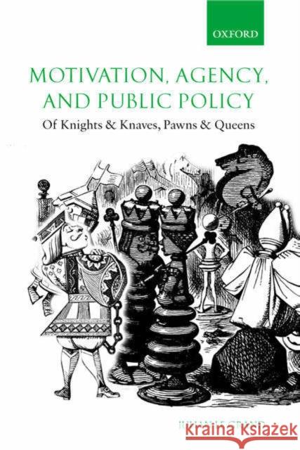 Motivation, Agency, and Public Policy: Of Knights and Knaves, Pawns and Queens Le Grand, Julian 9780199266999