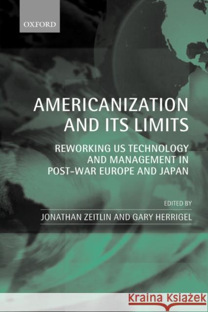 Americanization and Its Limits: Reworking Us Technology and Management in Post-War Europe and Japan Zeitlin, Jonathan 9780199269044 Oxford University Press, USA