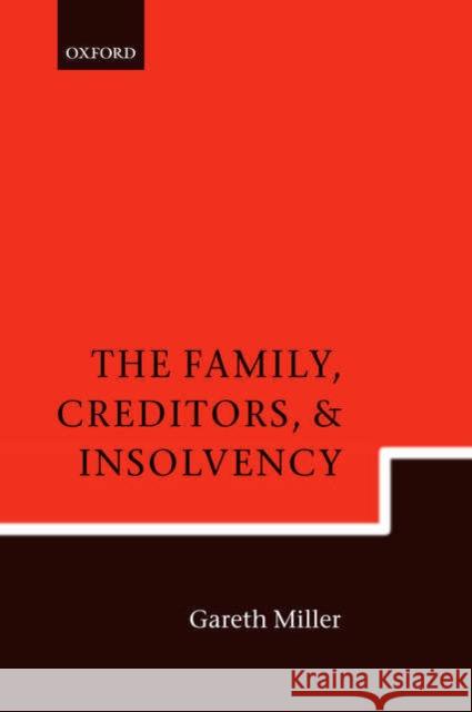 The Family, Creditors, and Insolvency Gareth Miller J. Gareth Miller 9780199269358 Oxford University Press
