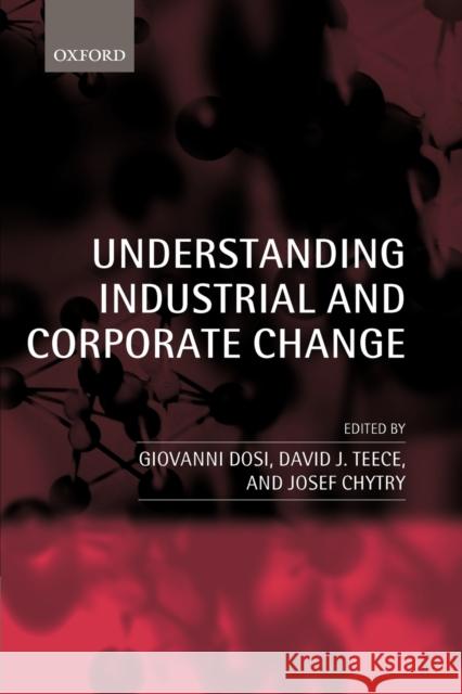 Understanding Industrial and Corporate Change Giovanni Dosi David J. Teece Josef Chytry 9780199269426