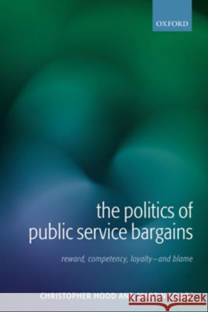 The Politics of Public Service Bargains: Reward, Competency, Loyalty - And Blame Hood, Christopher 9780199269679