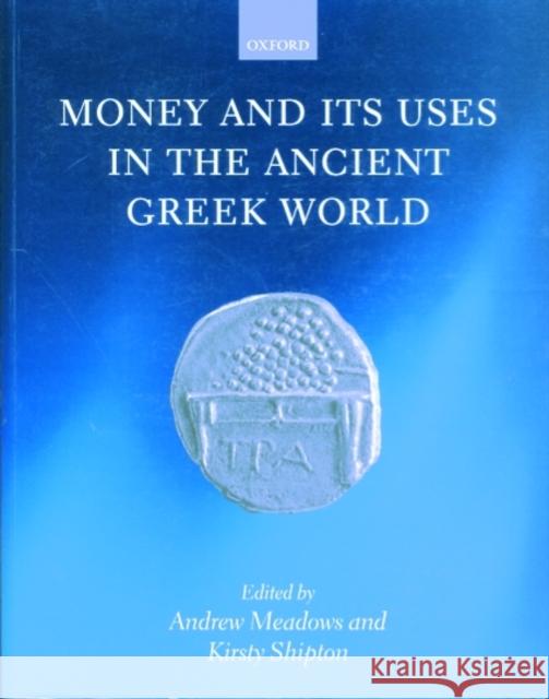 Money and Its Uses in the Ancient Greek World Meadows, Andrew 9780199271429 Oxford University Press, USA