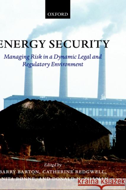Energy Security: Managing Risk in a Dynamic Legal and Regulatory Environment Barton, Barry 9780199271610 Oxford University Press