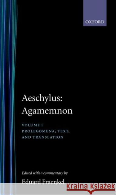 Aeschylus: Agamemnon Aeschylus: Agamemnon: Volume I: Prolegomena, Text, and Translation Fraenkel, Eduard 9780199271702