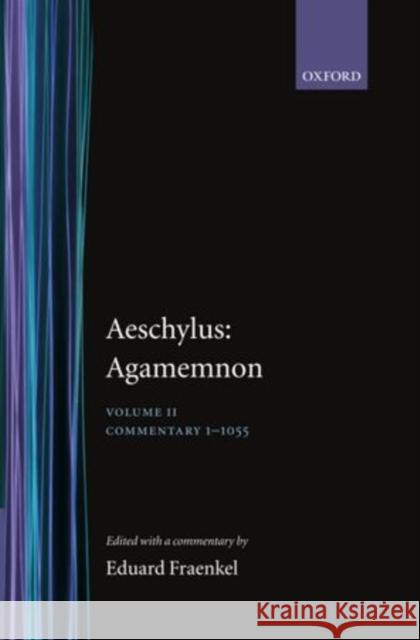 Aeschylus: Agamemnon Aeschylus: Agamemnon: Volume II: Commentary 1-1055 Fraenkel, Eduard 9780199271719