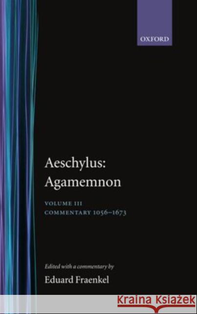 Aeschylus: Agamemnon Aeschylus: Agamemnon: Volume III: Commentary 1056-1673 Fraenkel, Eduard 9780199271726