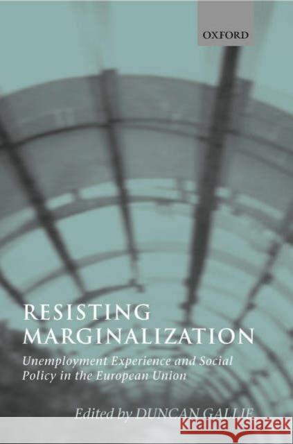 Resisting Marginalization: Unemployment Experience and Social Policy in the European Union Gallie, Duncan 9780199271849 Oxford University Press, USA