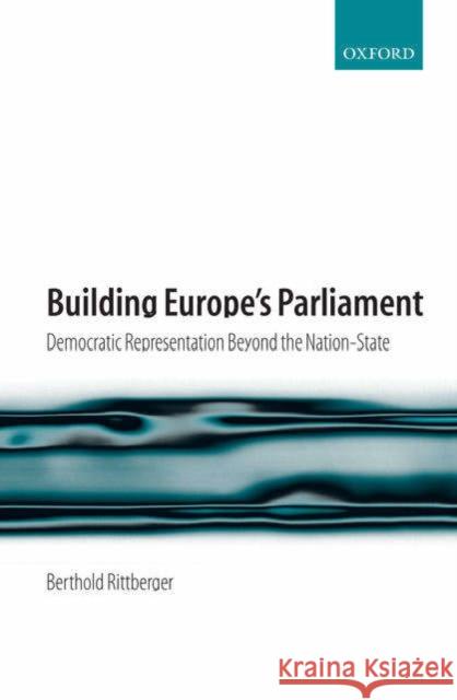 Building Europe's Parliament: Democratic Representation Beyond the Nation State Rittberger, Berthold 9780199273423 Oxford University Press