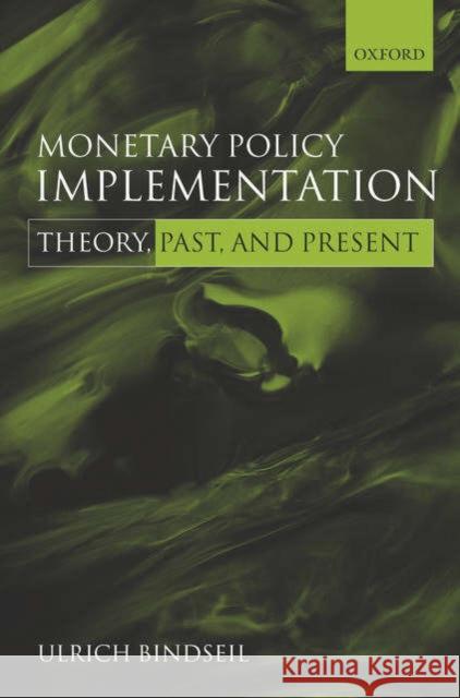 Monetary Policy Implementation: Theory, Past, and Present Bindseil, Ulrich 9780199274543 Oxford University Press