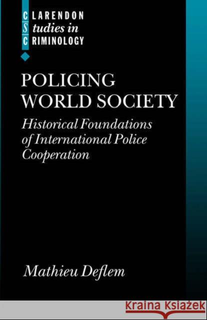 Policing World Society: Historical Foundations of International Police Cooperation Deflem, Mathieu 9780199274710