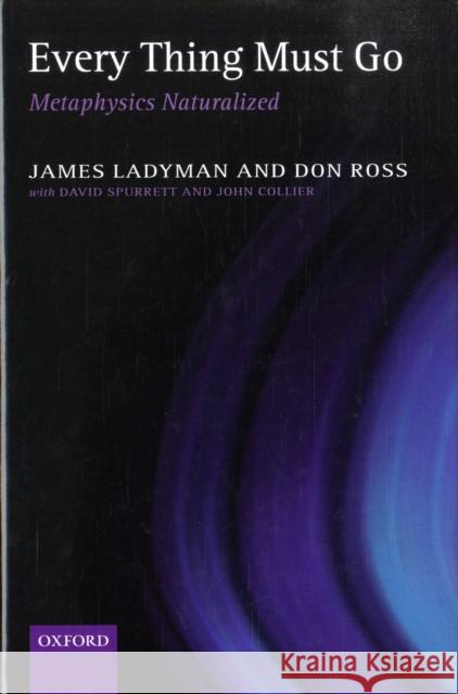 Every Thing Must Go: Metaphysics Naturalized Ladyman, James 9780199276196 OXFORD UNIVERSITY PRESS