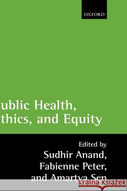 Public Health, Ethics, and Equity Fabienne Peter Sudhir Anand Amartya K. Sen 9780199276363 Oxford University Press