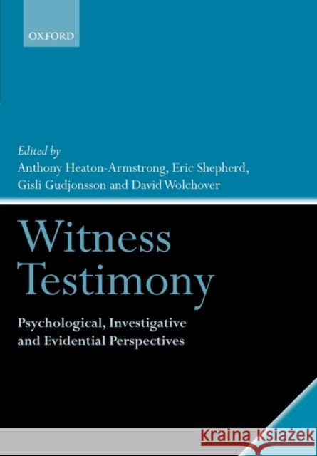 Witness Testimony: Psychological, Investigative and Evidential Perspectives Anthony Heaton-Armstrong Eric Shepherd Gisli Gudjonsson 9780199278091
