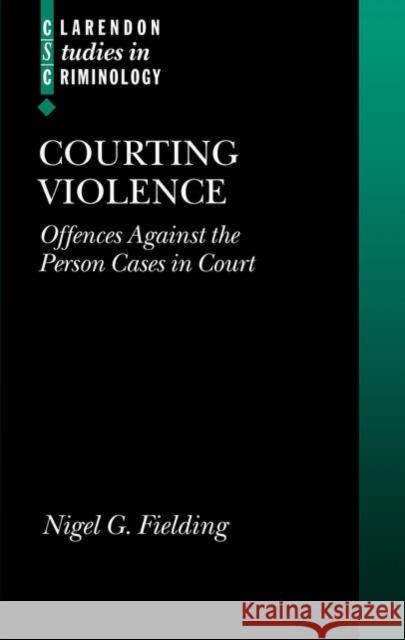 Courting Violence: Offences Against the Person Cases in Court Fielding, Nigel 9780199279357