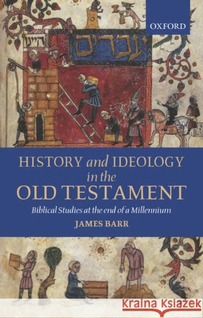 History and Ideology in the Old Testament: Biblical Studies at the End of a Millennium Barr, James 9780199280537 OXFORD UNIVERSITY PRESS
