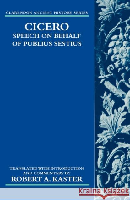 Cicero: Speech on Behalf of Publius Sestius Marcus Tullius Cicero Robert A. Kaster 9780199283026
