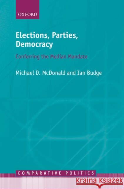 Elections, Parties, Democracy: Conferring the Median Mandate McDonald, Michael D. 9780199286720 Oxford University Press