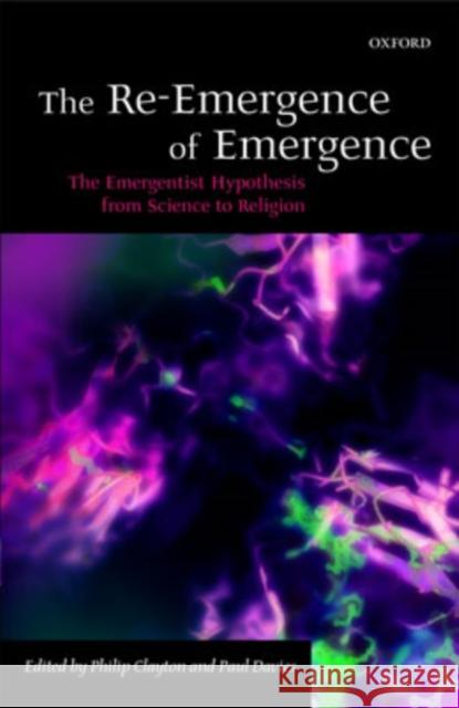 The Re-Emergence of Emergence: The Emergentist Hypothesis from Science to Religion Clayton, Philip 9780199287147 Oxford University Press, USA