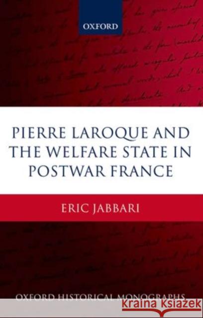 Pierre Laroque and the Welfare State in Postwar France Eric Jabbari 9780199289639 Oxford University Press, USA