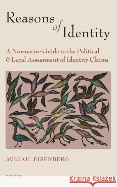 Reasons of Identity: A Normative Guide to the Political and Legal Assessment of Identity Claims Eisenberg, Avigail 9780199291304