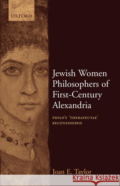 Jewish Women Philosophers of First-Century Alexandria: Philo's 'Therapeutae' Reconsidered Taylor, Joan E. 9780199291410 Oxford University Press