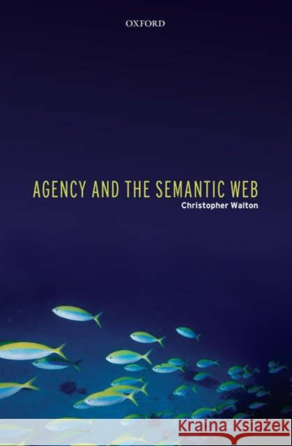 Agency and the Semantic Web Christopher Walton 9780199292486 Oxford University Press, USA