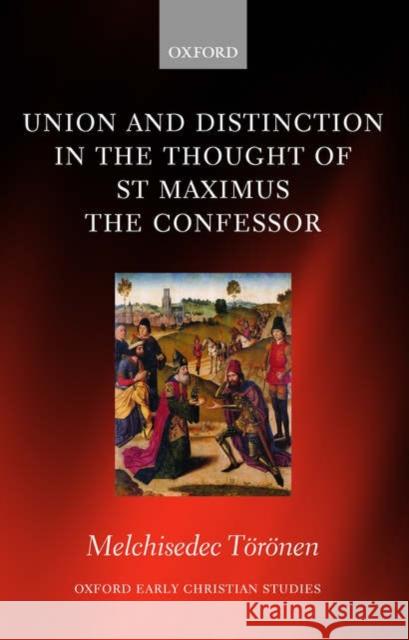 Union and Distinction in the Thought of St Maximus the Confessor Melchisedec Toronen 9780199296118 Oxford University Press, USA