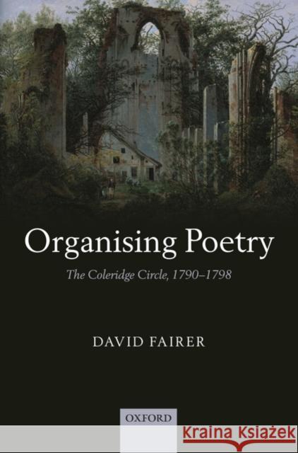 Organising Poetry: The Coleridge Circle, 1790-1798 Fairer, David 9780199296163 Oxford University Press, USA