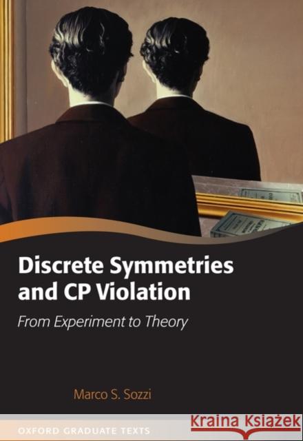 Discrete Symmetries and Cp Violation: From Experiment to Theory Sozzi, Marco 9780199296668 Oxford University Press, USA