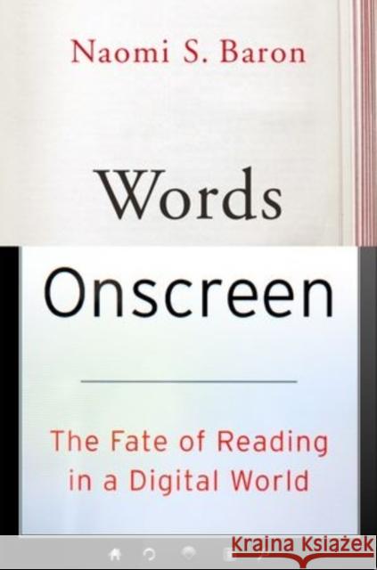 Words Onscreen: The Fate of Reading in a Digital World Naomi S. Baron 9780199315765 Oxford University Press, USA