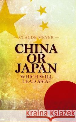 China or Japan: Which Will Lead Asia? Claude Meyer 9780199327614 Oxford University Press Publication