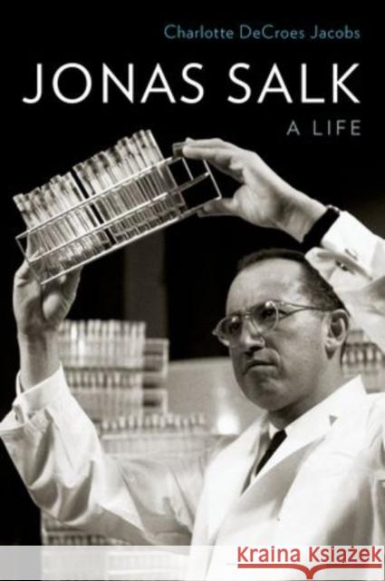 Jonas Salk: A Life Charlotte DeCroes Jacobs 9780199334414 Oxford University Press, USA