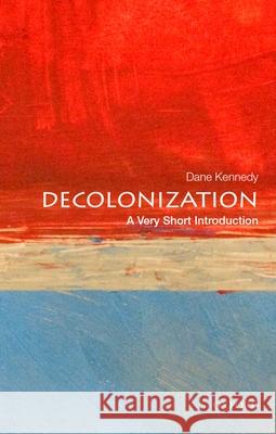 Decolonization: A Very Short Introduction Dane (Dr. Professor of History and International Affairs, Dr. Professor of History and International Affairs, George Was 9780199340491