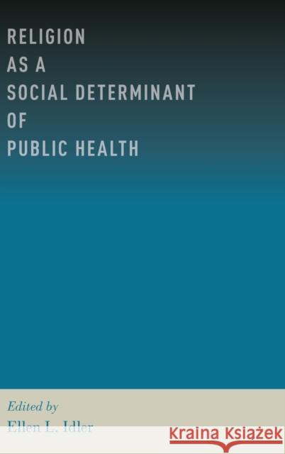 Religion as a Social Determinant of Public Health Ellen L. Idler 9780199362202 Oxford University Press, USA