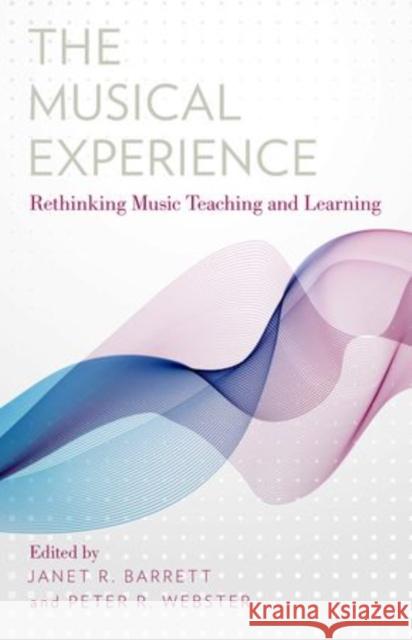 Musical Experience: Rethinking Music Teaching and Learning Janet R. Barrett Peter R. Webster 9780199363049