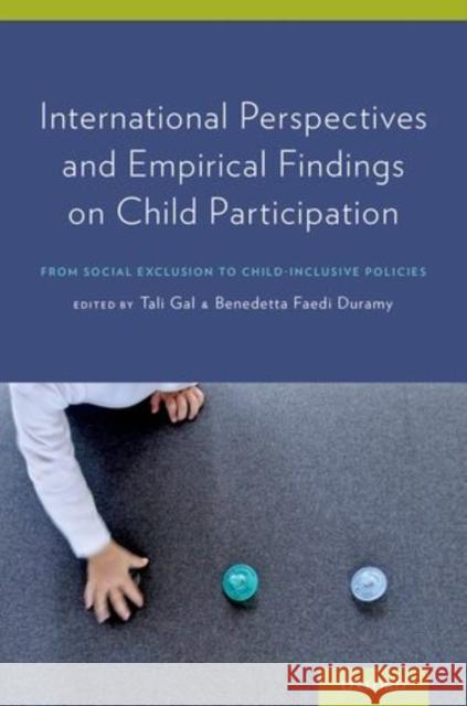 International Perspectives and Empirical Findings on Child Participation: From Social Exclusion to Child-Inclusive Policies Tali Gal Benedetta Duramy 9780199366989 Oxford University Press, USA
