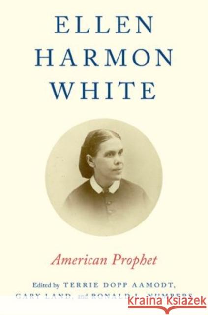 Ellen Harmon White: American Prophet Aamodt, Terrie Dopp 9780199373864