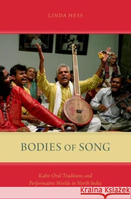 Bodies of Song: Kabir Oral Traditions and Performative Worlds in North India Linda Hess 9780199374175 Oxford University Press, USA