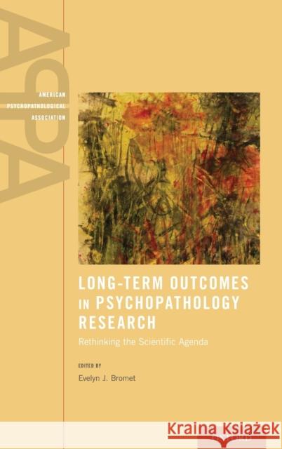 Long-Term Outcomes in Psychopathology Research: Rethinking the Scientific Agenda Evelyn J. Bromet American Psychopathological Association  Evelyn J. Bromet 9780199378821 Oxford University Press, USA