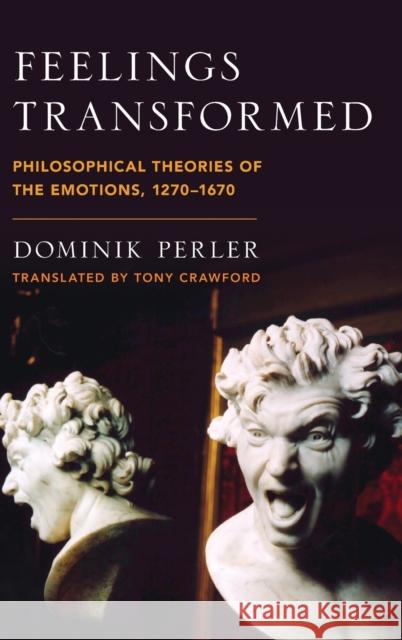 Feelings Transformed: Philosophical Theories of the Emotions, 1270-1670 Dominik Perler Tony Crawford 9780199383481 Oxford University Press, USA