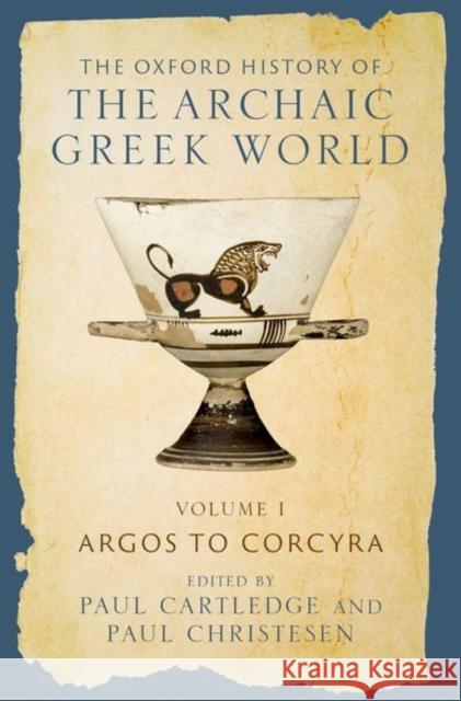 The Oxford History of the Archaic Greek World: Volume I: Argos to Corcyra Paul Cartledge Paul Christesen 9780199383597 Oxford University Press, USA