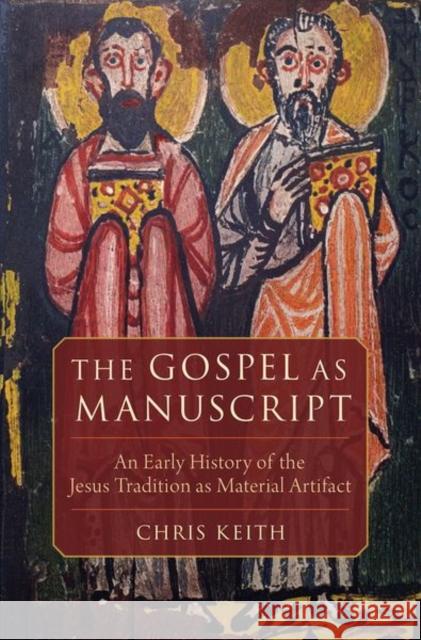 The Gospel as Manuscript: An Early History of the Jesus Tradition as Material Artifact Keith, Chris 9780199384372