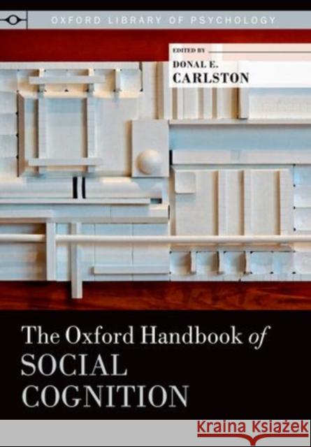 The Oxford Handbook of Social Cognition Donal E. Carlston 9780199396801 Oxford University Press, USA