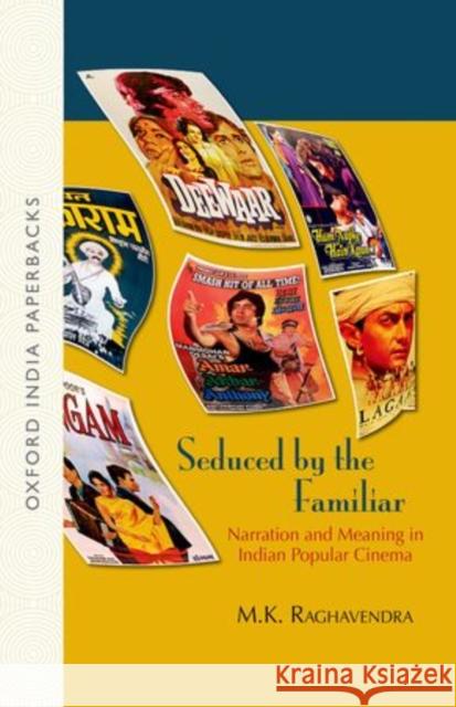 Seduced by the Familiar: Narration and Meaning in Indian Popular Cinema M. K. Raghavendra   9780199456307 Oxford University Press