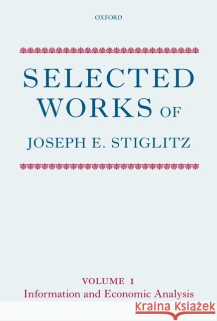 Selected Works of Joseph E. Stiglitz: Volume I: Information and Economic Analysis Stiglitz, Joseph E. 9780199533701