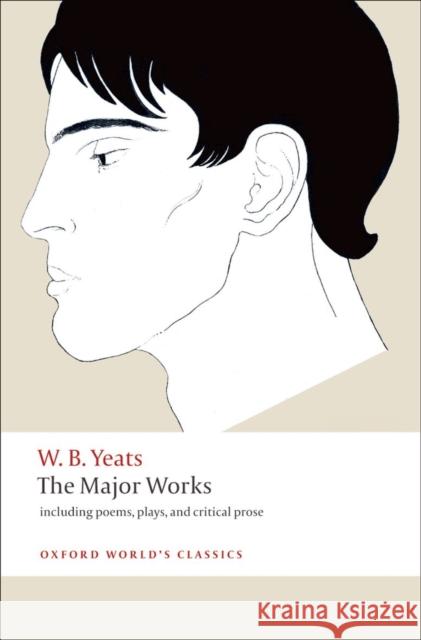 The Major Works: including poems, plays, and critical prose W. B. Yeats 9780199537495 Oxford University Press
