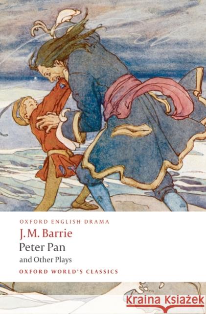 Peter Pan and Other Plays: The Admirable Crichton; Peter Pan; When Wendy Grew Up; What Every Woman Knows; Mary Rose J. M. Barrie 9780199537839 Oxford University Press
