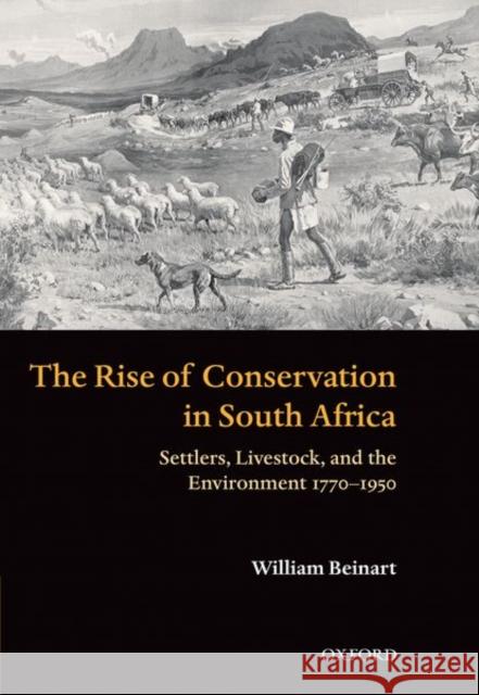 The Rise of Conservation in South Africa: Settlers, Livestock, and the Environment 1770-1950 Beinart, William 9780199541225 OXFORD UNIVERSITY PRESS
